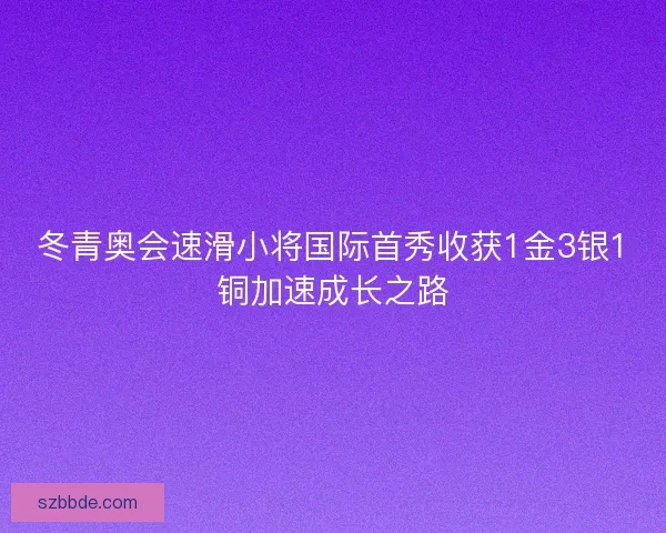 冬青奥会速滑小将国际首秀收获1金3银1铜加速成长之路